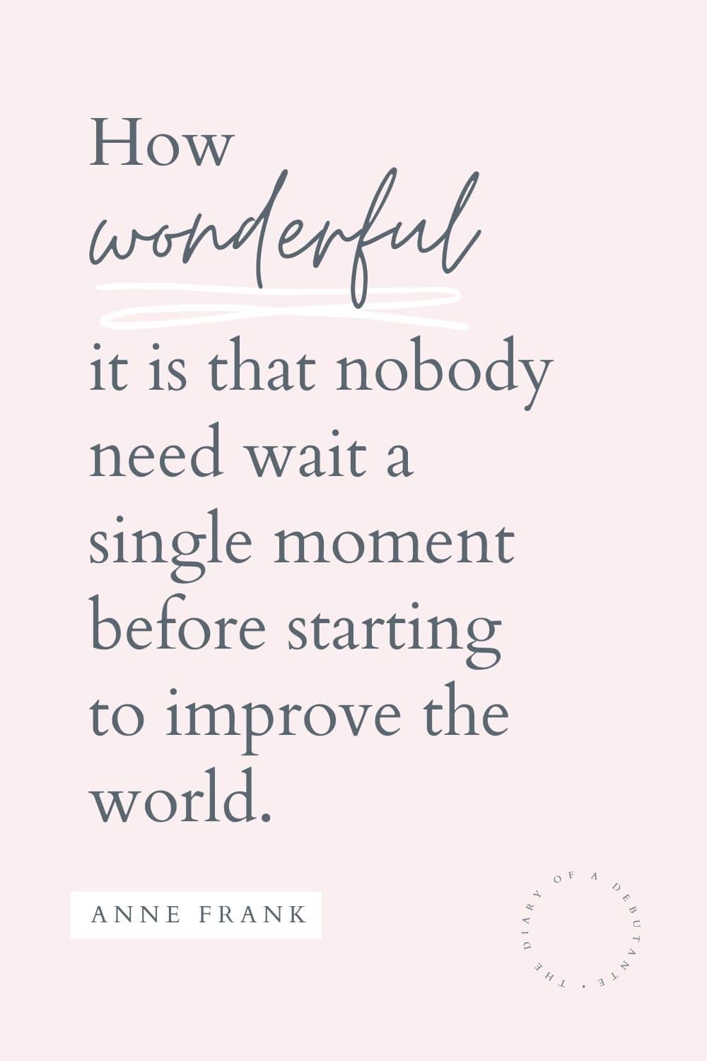Anne Frank quote curated as part of a collection of positive female quotes for Women's History Month by blogger Stephanie Ziajka on Diary of a Debutante