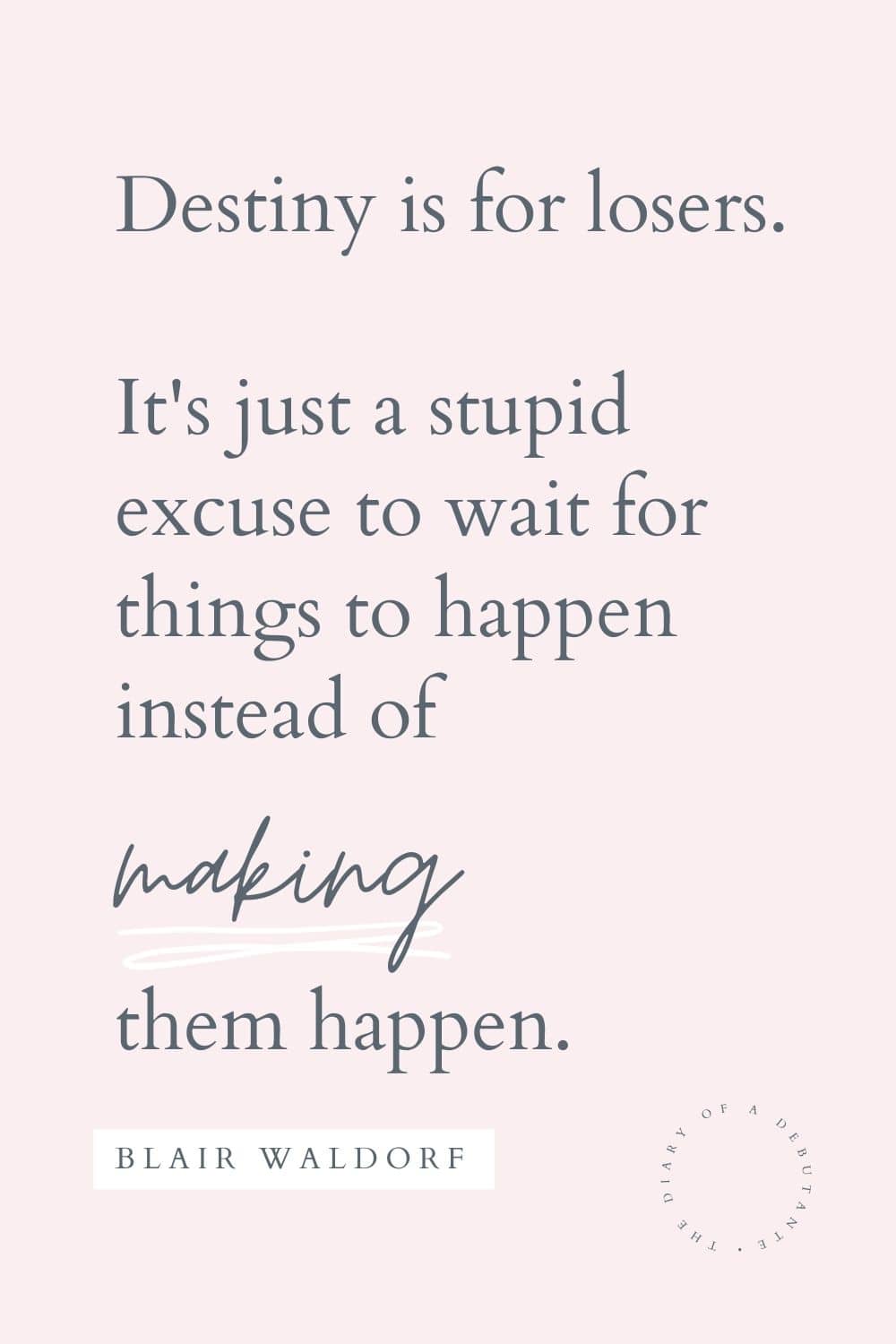 Blair Waldorf destiny is for losers quote curated by blogger Stephanie Ziajka for Women's History Month on Diary of a Debutante