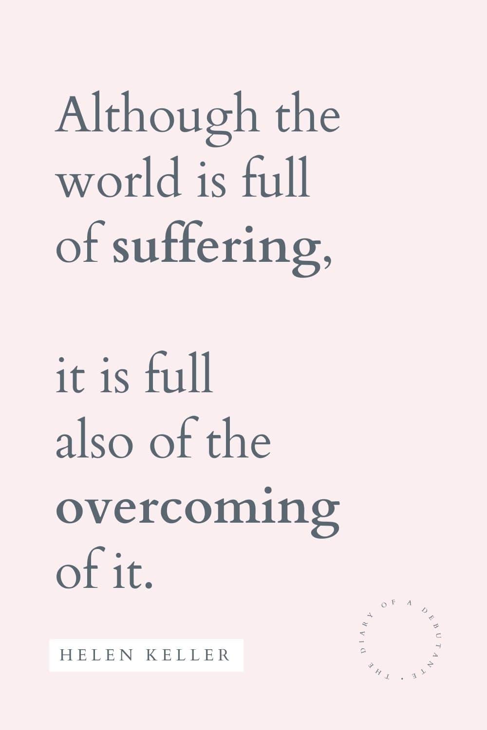 Inspirational Helen Keller quote about suffering curated by blogger Stephanie Ziajka for Women's History Month on Diary of a Debutante